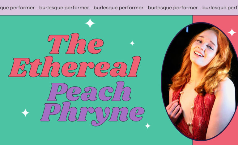 Interview with Burlesque Performer The Ethereal Peach Phryne