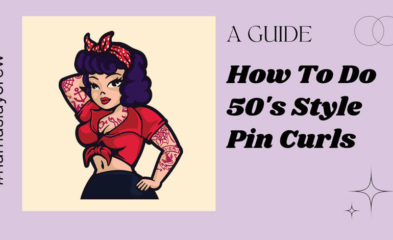 A Guide to Perfecting DIY 50s Style Pin Curls