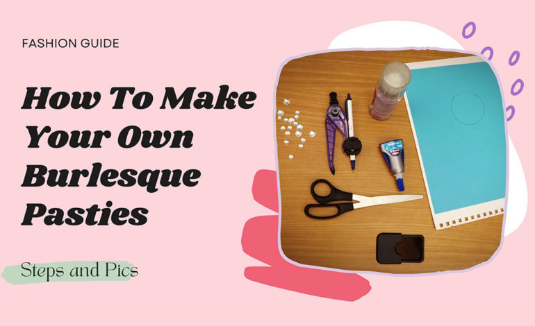 How to Make Your Own Burlesque Pasties