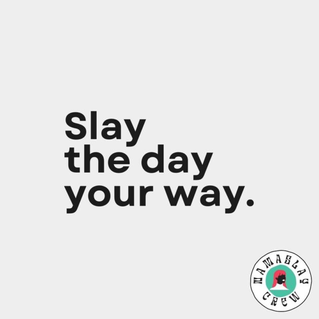 Slay the day your way.