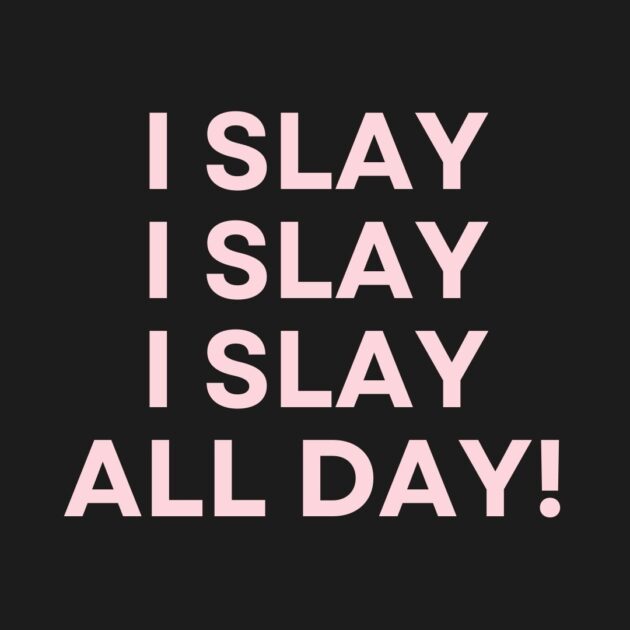 I slay I slay I slay all day