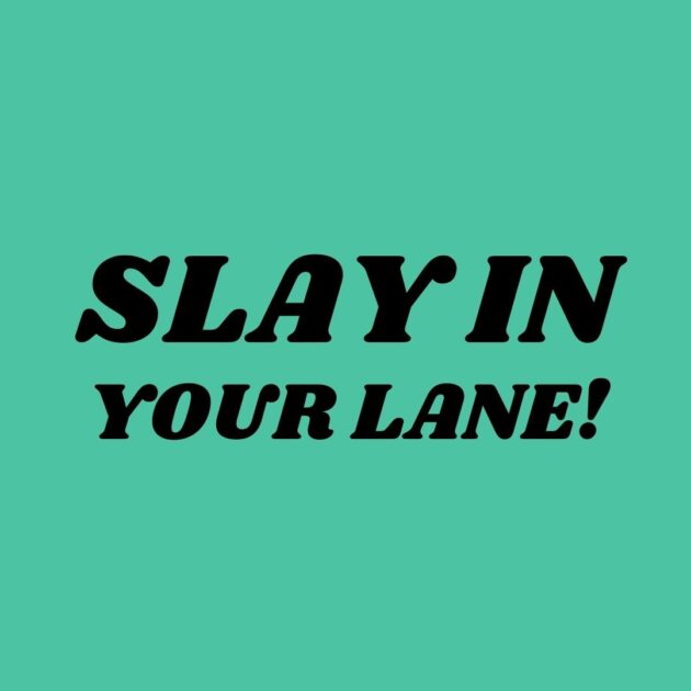 Slay in your lane!