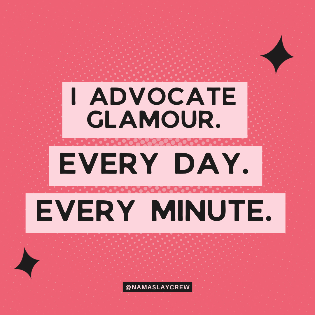 “I advocate glamour. Every day. Every minute.”