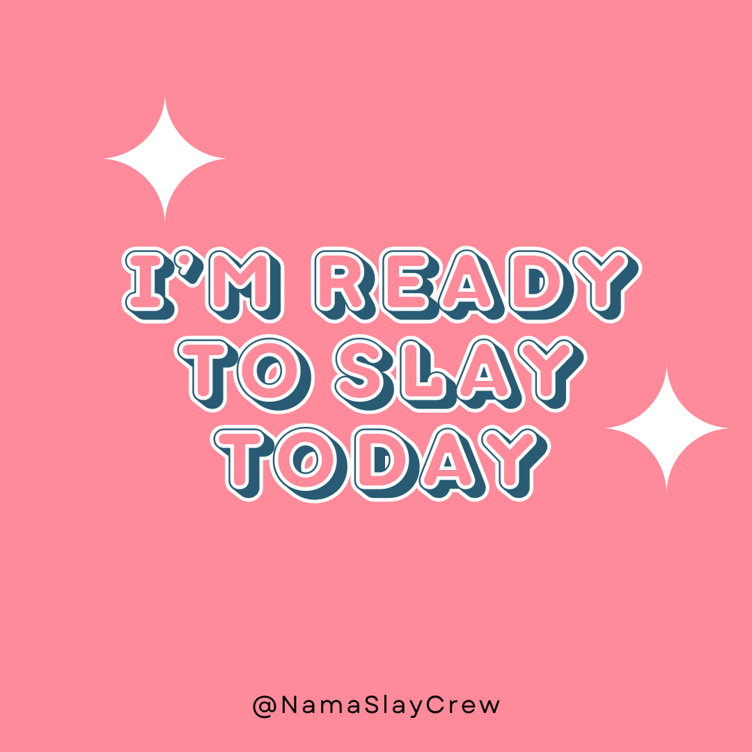 I’m ready to slay today